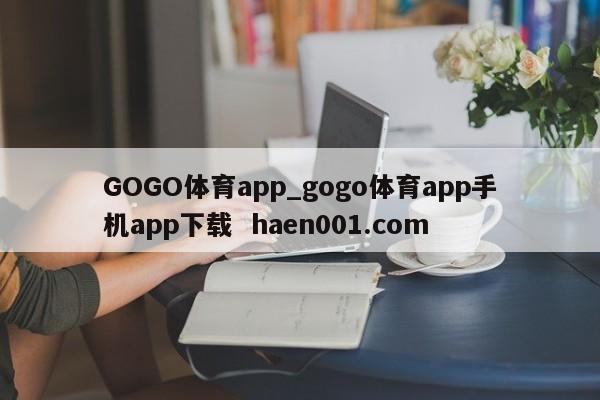 GOGO体育app_gogo体育app手机app下载  haen001.com