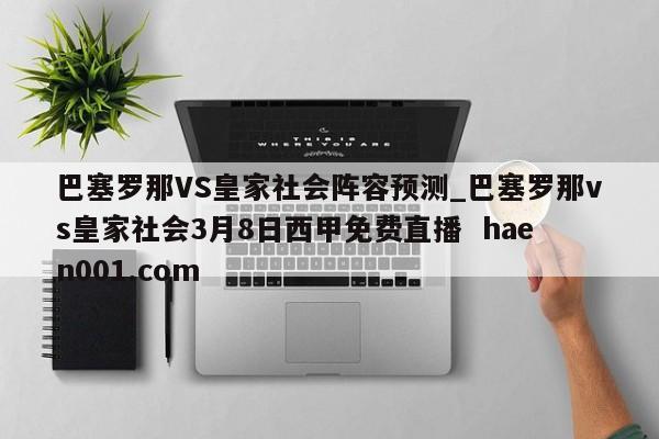 巴塞罗那VS皇家社会阵容预测_巴塞罗那vs皇家社会3月8日西甲免费直播 haen001.com
