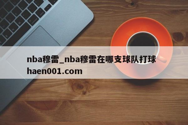 nba穆雷_nba穆雷在哪支球队打球  haen001.com