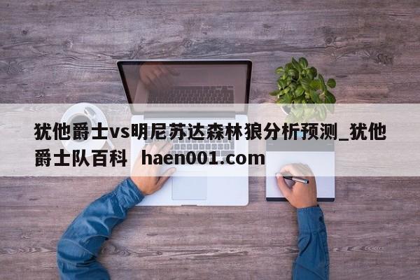 犹他爵士vs明尼苏达森林狼分析预测_犹他爵士队百科 haen001.com