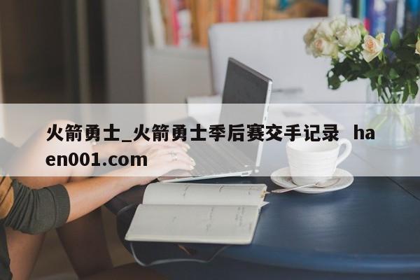 火箭勇士_火箭勇士季后赛交手记录  haen001.com