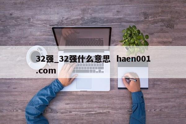 32强_32强什么意思  haen001.com