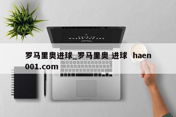 罗马里奥进球_罗马里奥 进球  haen001.com