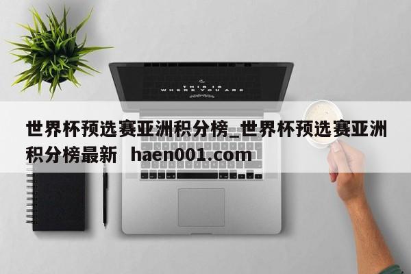 世界杯预选赛亚洲积分榜_世界杯预选赛亚洲积分榜最新  haen001.com