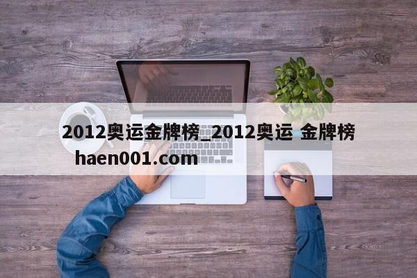 2012奥运金牌榜_2012奥运 金牌榜  haen001.com